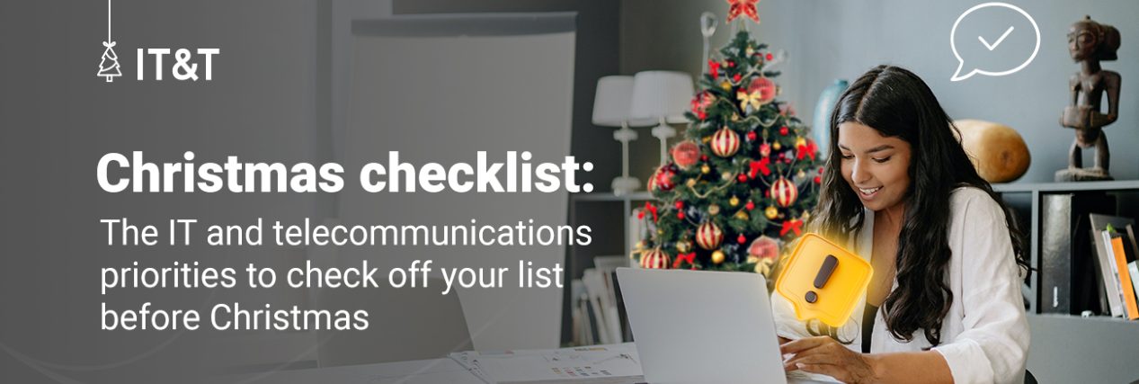 Christmas checklist The IT and telecommunications priorities to check off your list before Christmas