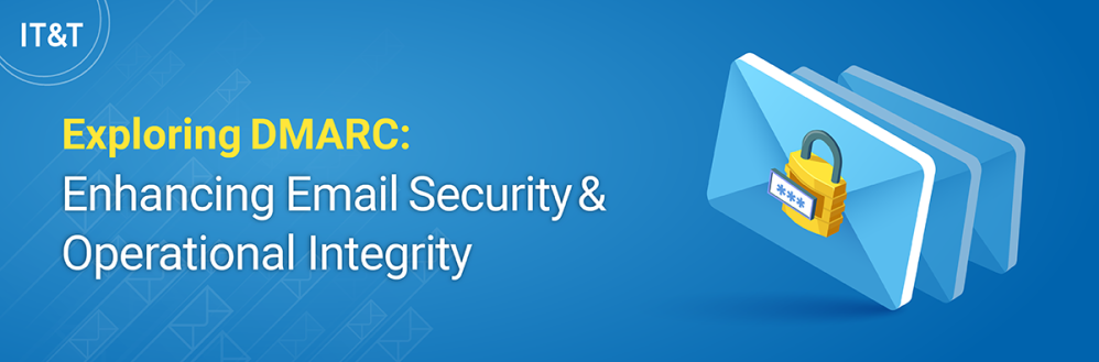 Exploring DMARC: Enhancing Email Security and Operational Integrity